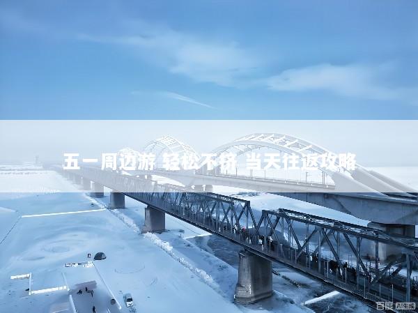 五一周边游 轻松不挤 当天往返攻略