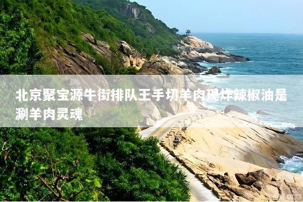 北京聚宝源牛街排队王手切羊肉现炸辣椒油是涮羊肉灵魂