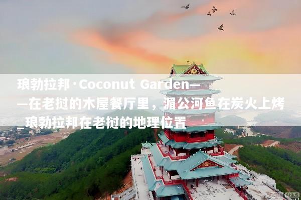 琅勃拉邦·Coconut Garden——在老挝的木屋餐厅里，湄公河鱼在炭火上烤_琅勃拉邦在老挝的地理位置