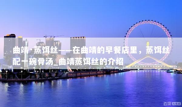 曲靖·蒸饵丝——在曲靖的早餐店里，蒸饵丝配一碗骨汤_曲靖蒸饵丝的介绍