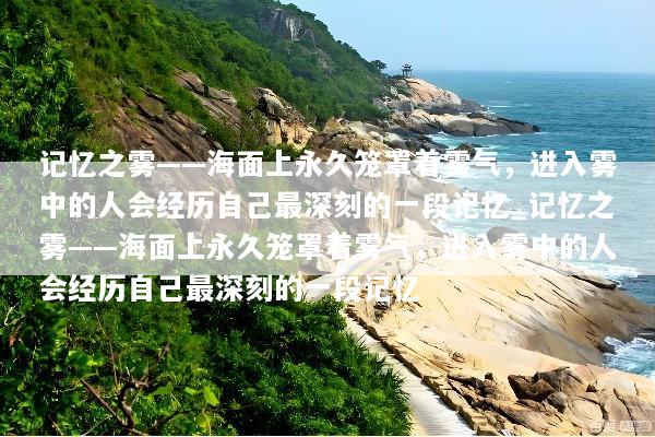 记忆之雾——海面上永久笼罩着雾气，进入雾中的人会经历自己最深刻的一段记忆_记忆之雾——海面上永久笼罩着雾气，进入雾中的人会经历自己最深刻的一段记忆