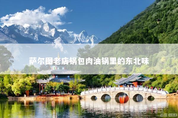 萨尔图老店锅包肉油锅里的东北味