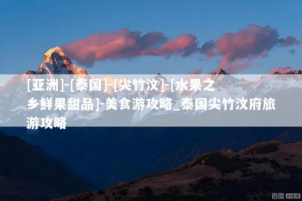 [亚洲]-[泰国]-[尖竹汶]-[水果之乡鲜果甜品]-美食游攻略_泰国尖竹汶府旅游攻略