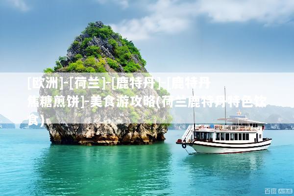 [欧洲]-[荷兰]-[鹿特丹]-[鹿特丹焦糖煎饼]-美食游攻略(荷兰鹿特丹特色饮食)